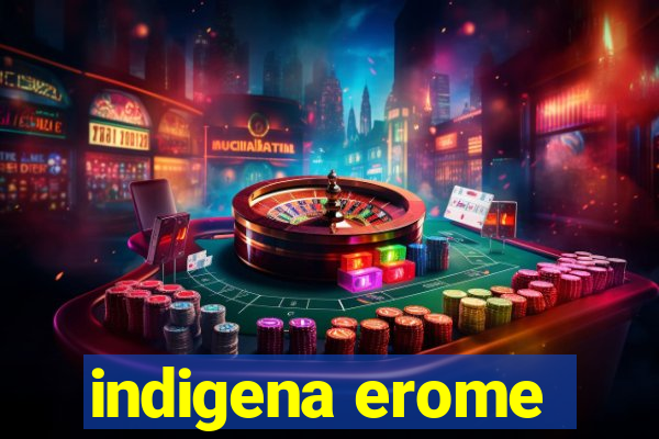 indigena erome